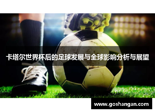 卡塔尔世界杯后的足球发展与全球影响分析与展望