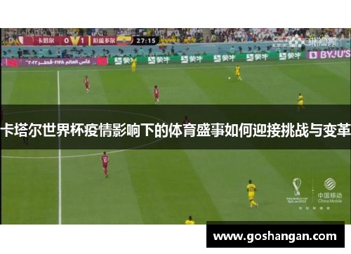 卡塔尔世界杯疫情影响下的体育盛事如何迎接挑战与变革