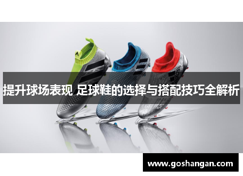 提升球场表现 足球鞋的选择与搭配技巧全解析