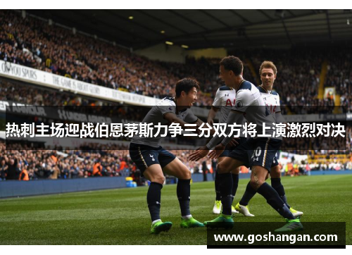 热刺主场迎战伯恩茅斯力争三分双方将上演激烈对决