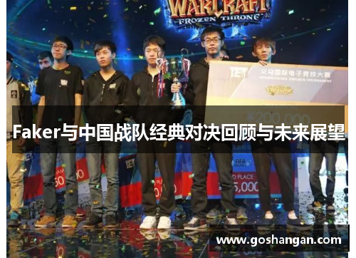 Faker与中国战队经典对决回顾与未来展望