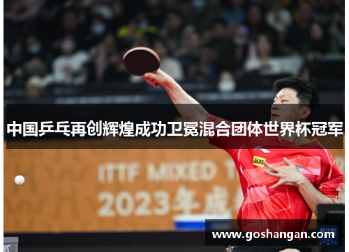 中国乒乓再创辉煌成功卫冕混合团体世界杯冠军