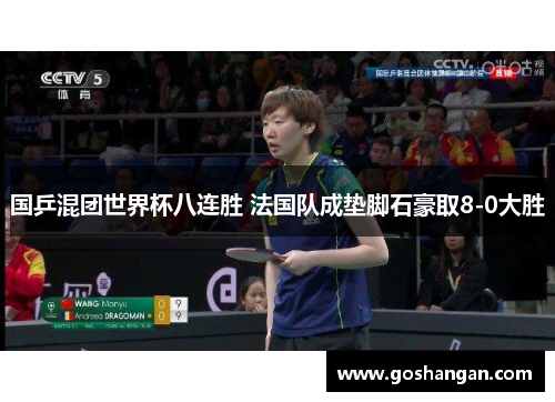 国乒混团世界杯八连胜 法国队成垫脚石豪取8-0大胜
