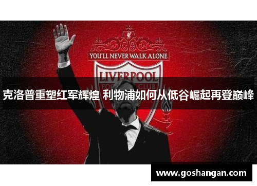 克洛普重塑红军辉煌 利物浦如何从低谷崛起再登巅峰