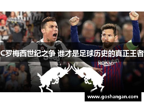 C罗梅西世纪之争 谁才是足球历史的真正王者