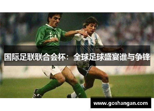 国际足联联合会杯：全球足球盛宴谁与争锋
