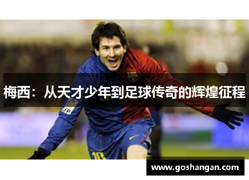 梅西：从天才少年到足球传奇的辉煌征程