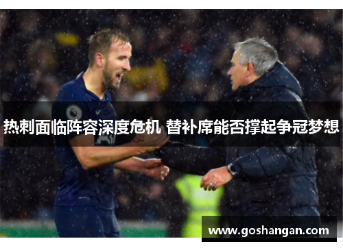 热刺面临阵容深度危机 替补席能否撑起争冠梦想