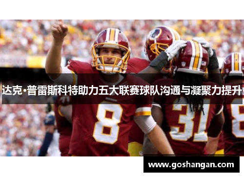 达克·普雷斯科特助力五大联赛球队沟通与凝聚力提升