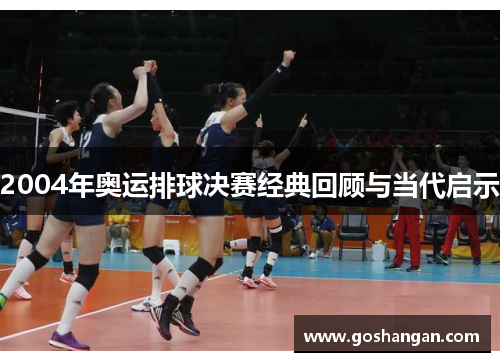 2004年奥运排球决赛经典回顾与当代启示